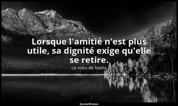 Lorsque l'amitié n'est plus utile, sa dignité exige qu'elle se retire. — Le voeu de Nadia