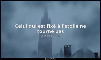 Celui qui est fixé à l'étoile ne tourne pas — Léonard de Vinci
