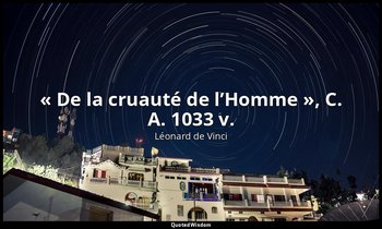 « De la cruauté de l’Homme », C. A. 1033 v. — Léonard de Vinci