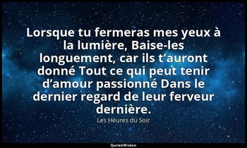 Lorsque tu fermeras mes yeux à la lumière, Baise-les longuement, car ils t’auron — Les Heures du Soir