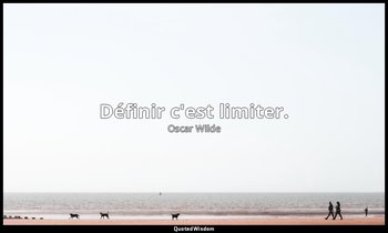 Définir c'est limiter. — Oscar Wilde