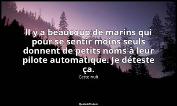 Il y a beaucoup de marins qui pour se sentir moins seuls donnent de petits noms  — Cette nuit