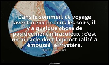 Dans le sommeil, ce voyage aventureux de tous les soirs, il y a quelque chose de — Charles Baudelaire