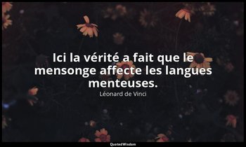 Ici la vérité a fait que le mensonge affecte les langues menteuses. — Léonard de Vinci