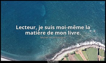 Lecteur, je suis moi-même la matière de mon livre. — Michel de Montaigne