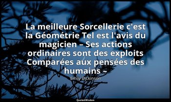 La meilleure Sorcellerie c'est la Géométrie Tel est l'avis du magicien – Ses act — Emily Dickinson