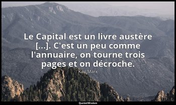 Le Capital est un livre austère [...]. C'est un peu comme l'annuaire, on tourne  — Karl Marx