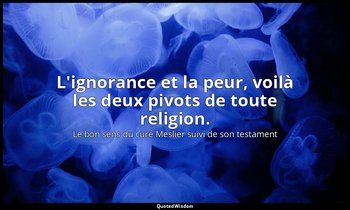 L'ignorance et la peur, voilà les deux pivots de toute religion. — Le bon sens du curé Meslier suivi de son testament