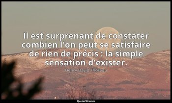 Il est surprenant de constater combien l'on peut se satisfaire de rien de précis — Henry David Thoreau