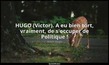 HUGO (Victor). A eu bien tort, vraiment, de s'occuper de Politique ! — Victor Hugo