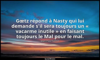 Gœtz répond à Nasty qui lui demande s'il sera toujours un « vacarme inutile » en — Jean-Paul Sartre