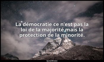 La démocratie ce n’est pas la loi de la majorité mais la protection de la minori — Albert Camus
