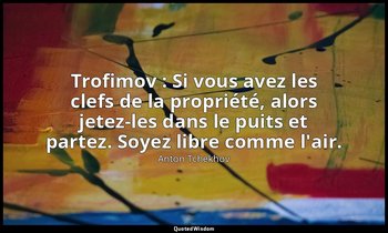 Trofimov : Si vous avez les clefs de la propriété, alors jetez-les dans le puits — Anton Tchekhov