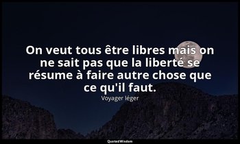 On veut tous être libres mais on ne sait pas que la liberté se résume à faire au — Voyager léger