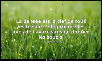 La pensée est la clef de tous les trésors, elle procure les joies de l'avare san — Honoré de Balzac