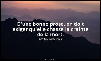 D'une bonne prose, on doit exiger qu'elle chasse la crainte de la mort. — Graffiti/Frontalières