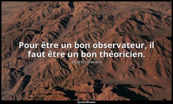 Pour être un bon observateur, il faut être un bon théoricien. — Charles Darwin