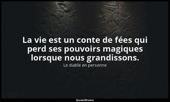 La vie est un conte de fées qui perd ses pouvoirs magiques lorsque nous grandiss — Le diable en personne