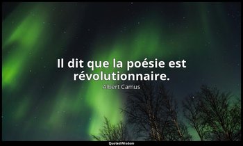 Il dit que la poésie est révolutionnaire. — Albert Camus