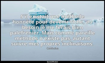 S'il existait une méthode honnête pour devenir riche, au besoin je me ferais bie — Confucius