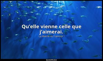 Qu’elle vienne celle que j’aimerai. — La liberté ou l'amour !