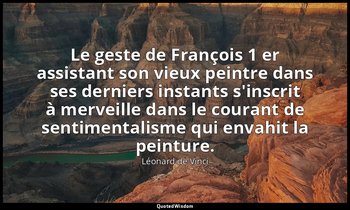 Le geste de François 1 er assistant son vieux peintre dans ses derniers instants — Léonard de Vinci