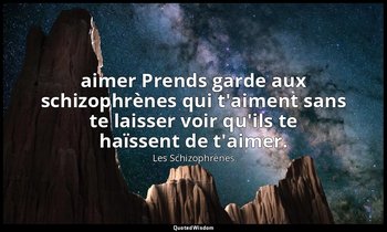 aimer Prends garde aux schizophrènes qui t'aiment sans te laisser voir qu'ils te — Les Schizophrènes