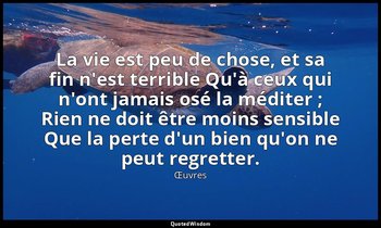 La vie est peu de chose, et sa fin n'est terrible Qu'à ceux qui n'ont jamais osé — Œuvres