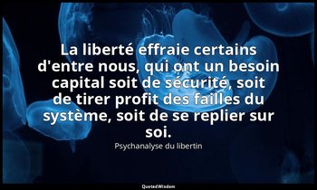 La liberté effraie certains d'entre nous, qui ont un besoin capital soit de sécu — Psychanalyse du libertin