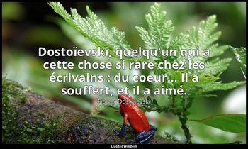 Dostoïevski, quelqu'un qui a cette chose si rare chez les écrivains : du coeur.. — Fiodor Dostoïevski