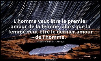 L'homme veut être le premier amour de la femme, alors que la femme veut être le  — « Saint-Valentin - Amour