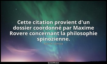 Cette citation provient d'un dossier coordonné par Maxime Rovere concernant la p — Baruch Spinoza