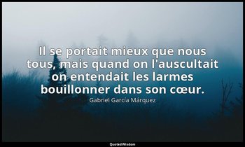 Il se portait mieux que nous tous, mais quand on l'auscultait on entendait les l — Gabriel García Márquez