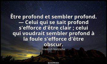 Être profond et sembler profond. — Celui qui se sait profond s'efforce d'être cl — Friedrich Nietzsche