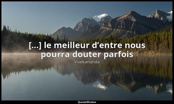 […] le meilleur d’entre nous pourra douter parfois — Vivekananda