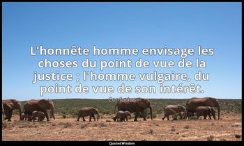L’honnête homme envisage les choses du point de vue de la justice ; l'homme vulg — Confucius