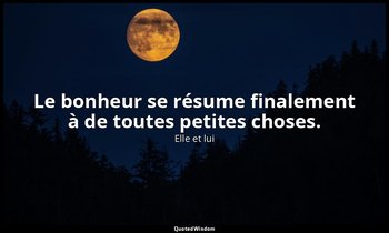 Le bonheur se résume finalement à de toutes petites choses. — Elle et lui