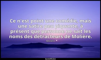 Ce n'est point une comédie, mais une satire peu piquante, à présent que personne — Molière