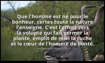 Que l'homme est né pour le bonheur, certes toute la nature l'enseigne. C'est l'e — « Les Nouvelles Nourritures »