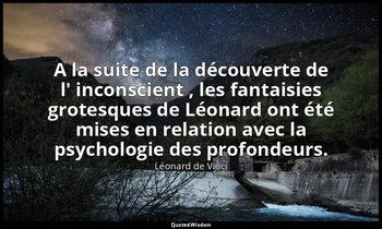 A la suite de la découverte de l' inconscient , les fantaisies grotesques de Léo — Léonard de Vinci
