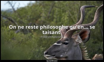 On ne reste philosophe qu'en… se taisant. — Friedrich Nietzsche