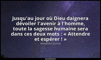Jusqu'au jour où Dieu daignera dévoiler l'avenir à l'homme, toute la sagesse hum — Alexandre Dumas