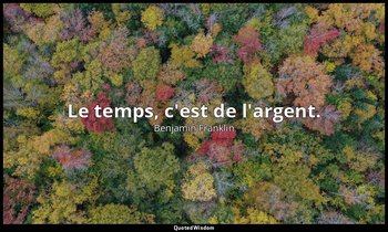 Le temps, c'est de l'argent. — Benjamin Franklin