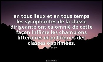 en tout lieux et en tous temps les sycophantes de la classe dirigeante ont calom — Karl Marx