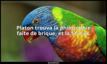 Platon trouva la philosophie faite de brique, et la fit d'or. — Platon
