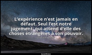 L’expérience n’est jamais en défaut. Seul l’est notre jugement, qui attend d’ell — Léonard de Vinci