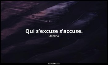 Qui s’excuse s’accuse. — Stendhal