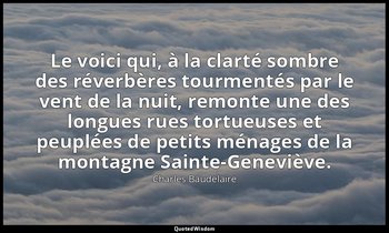 Le voici qui, à la clarté sombre des réverbères tourmentés par le vent de la nui — Charles Baudelaire