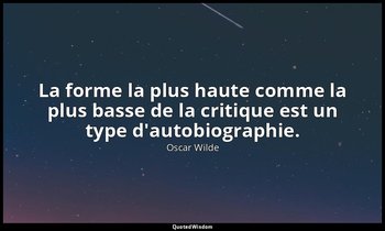 La forme la plus haute comme la plus basse de la critique est un type d'autobiog — Oscar Wilde