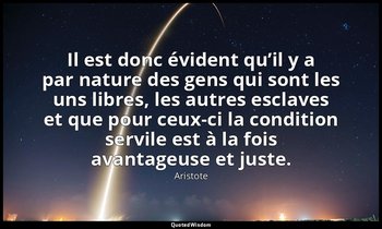 Il est donc évident qu’il y a par nature des gens qui sont les uns libres, les a — Aristote